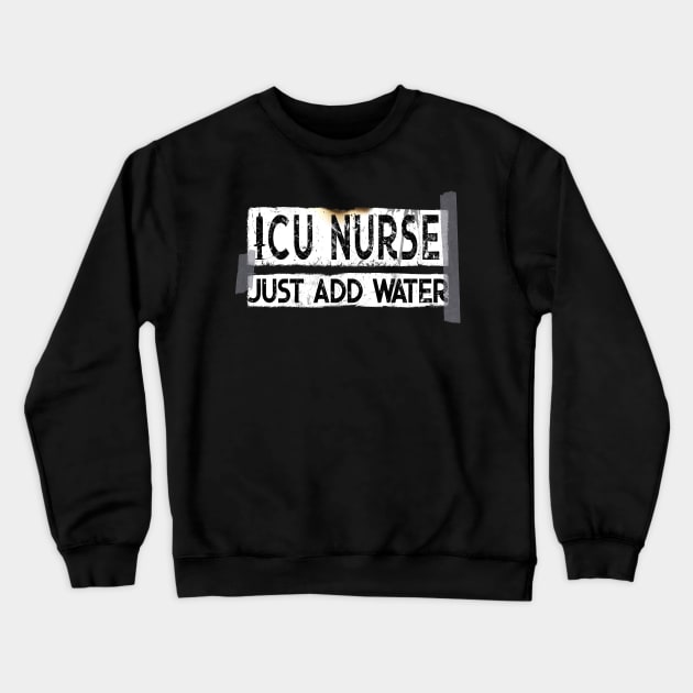 Funny ICU Nurse Just Add Water Crewneck Sweatshirt by norules